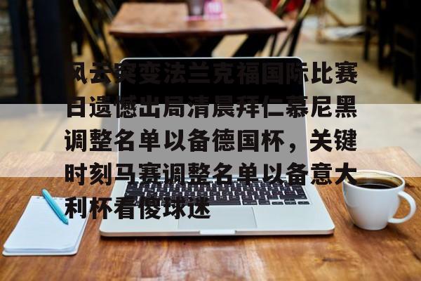 品牌入口-风云突变法兰克福国际比赛日遗憾出局清晨拜仁慕尼黑调整名单以备德国杯，关键时刻马赛调整名单以备意大利杯看傻球迷的简单介绍